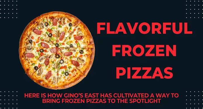 Flavorful Frozen Pizzas: Here Is How Gino’s East Has Cultivated A Way To Bring Frozen Pizzas To The Spotlight