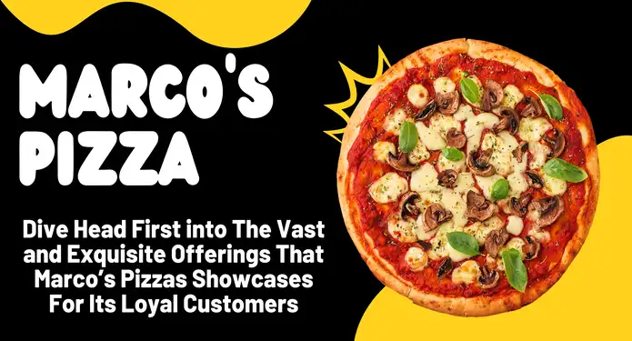 Dive Head First Into The Vast And Exquisite Offerings That Marco’s Pizzas Showcases For Its Loyal Customers 