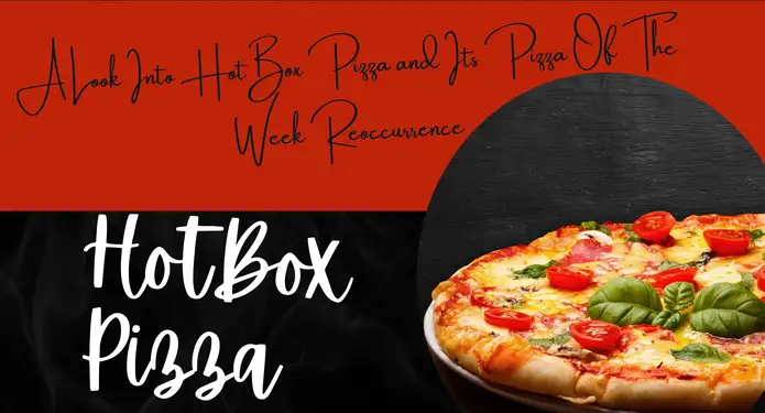 How A Weekly Feature Has Uplifted A Brand To Souring Heights: A Look Into HotBox Pizza and Its Pizza Of The Week Recurrence 